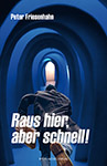 Peter Friesenhahn, Raus hier, aber schnell!